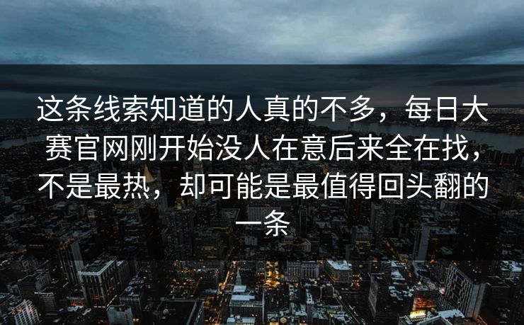 这条线索知道的人真的不多，每日大赛官网刚开始没人在意后来全在找，不是最热，却可能是最值得回头翻的一条